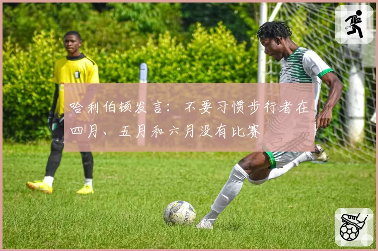 哈利伯顿发言：不要习惯步行者在四月、五月和六月没有比赛