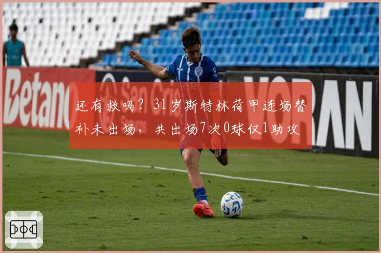 还有救吗？31岁斯特林荷甲连场替补未出场，共出场7次0球仅1助攻