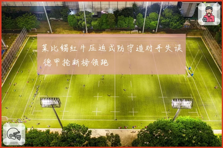 莱比锡红牛压迫式防守造对手失误 德甲抢断榜领跑